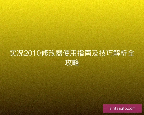 实况2010修改器使用指南及技巧解析全攻略